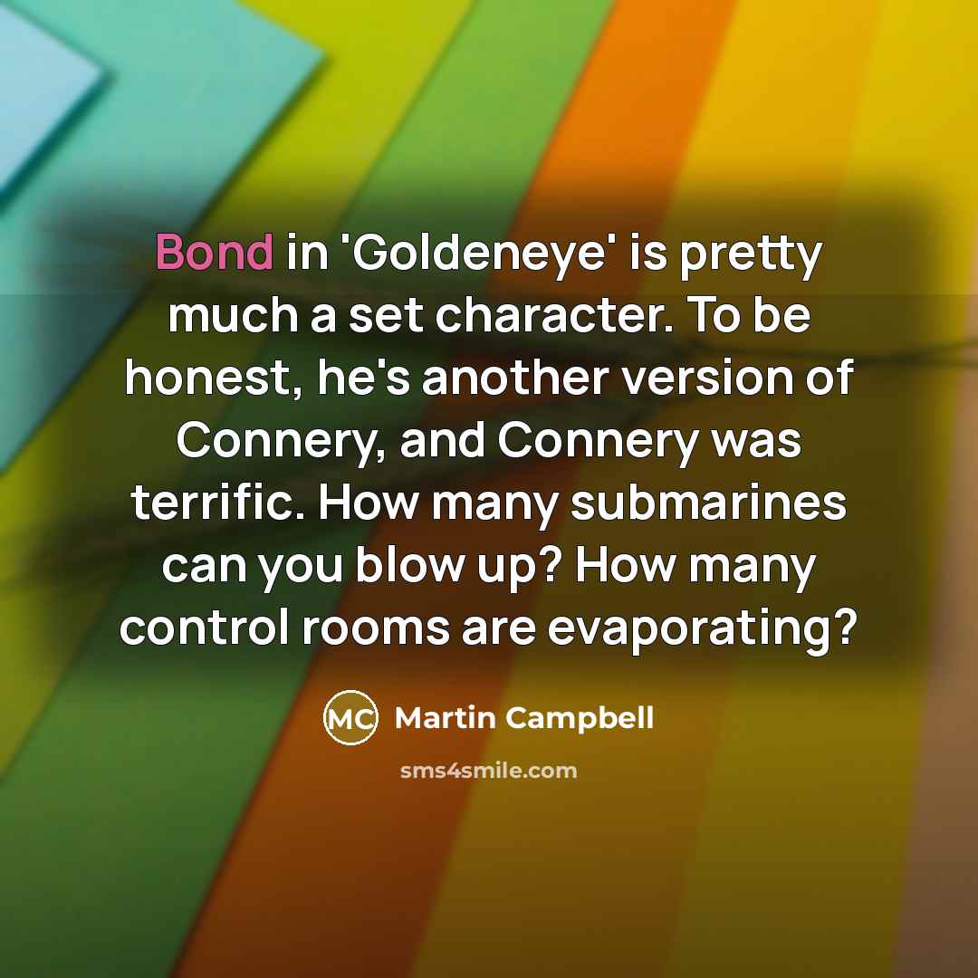 “Bond in 'Goldeneye' is pretty much a set character. To…” quote by Martin Campbell