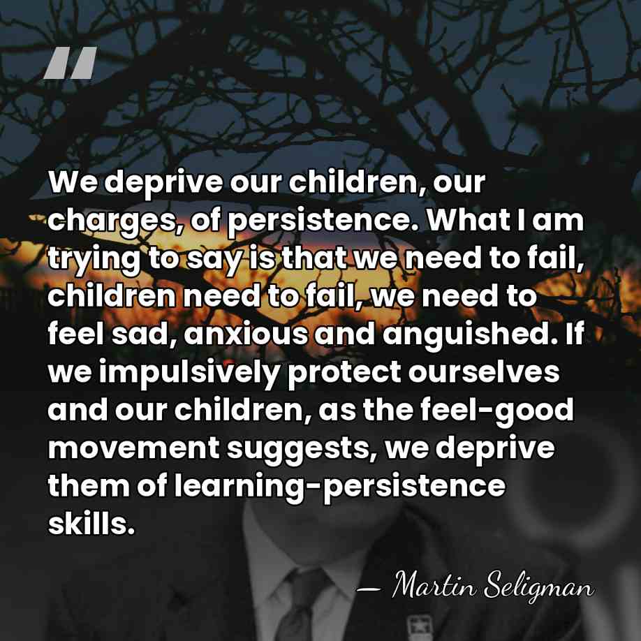 We deprive our children, our charges, of persistence. What I am trying&hellip; - Martin Seligman