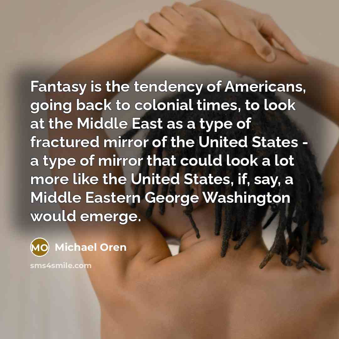 “Fantasy is the tendency of Americans, going back to colonial…” quote by Michael Oren
