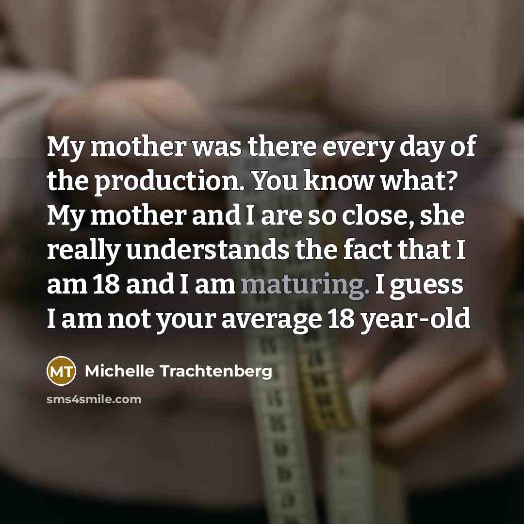 “My mother was there every day of the production. You…” quote by Michelle Trachtenberg