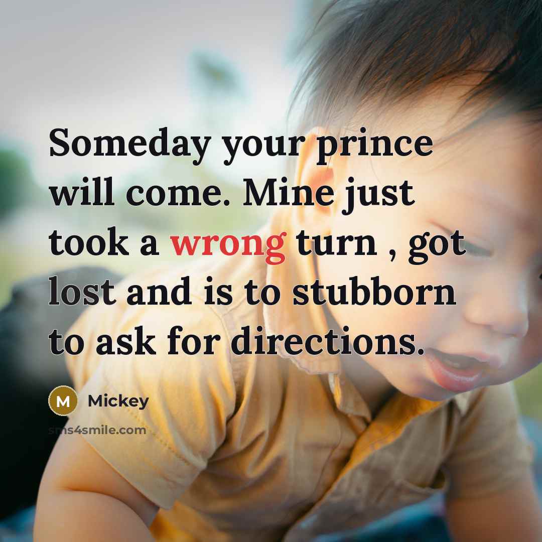 “Someday your prince will come. Mine just took a wrong…” quote by Mickey