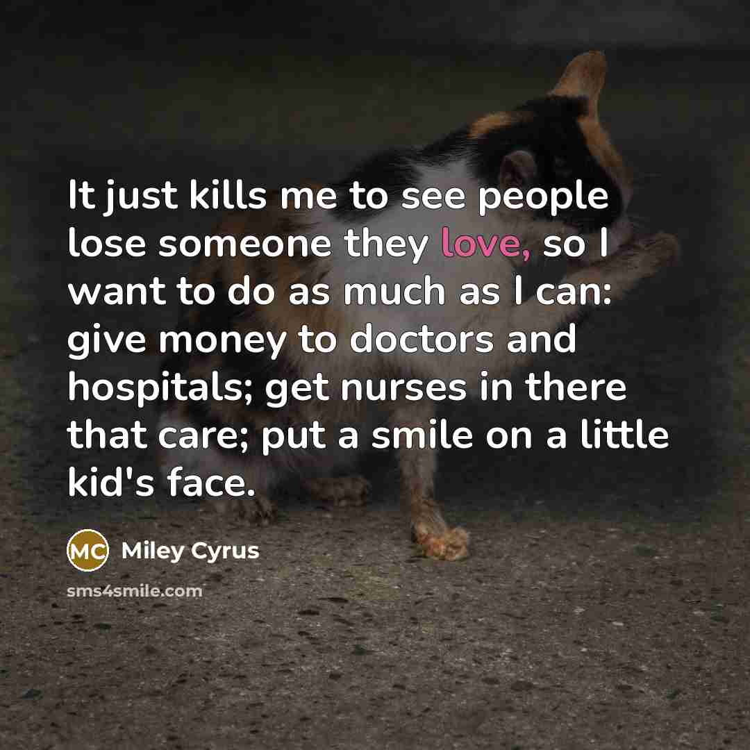 “It just kills me to see people lose someone they…” quote by Miley Cyrus