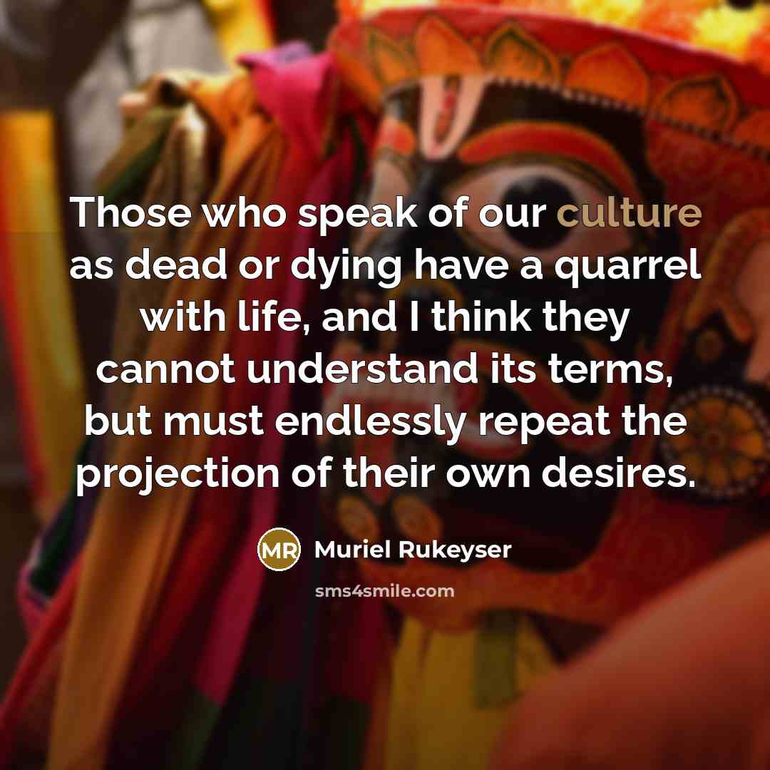 “Those who speak of our culture as dead or dying…” quote by Muriel Rukeyser