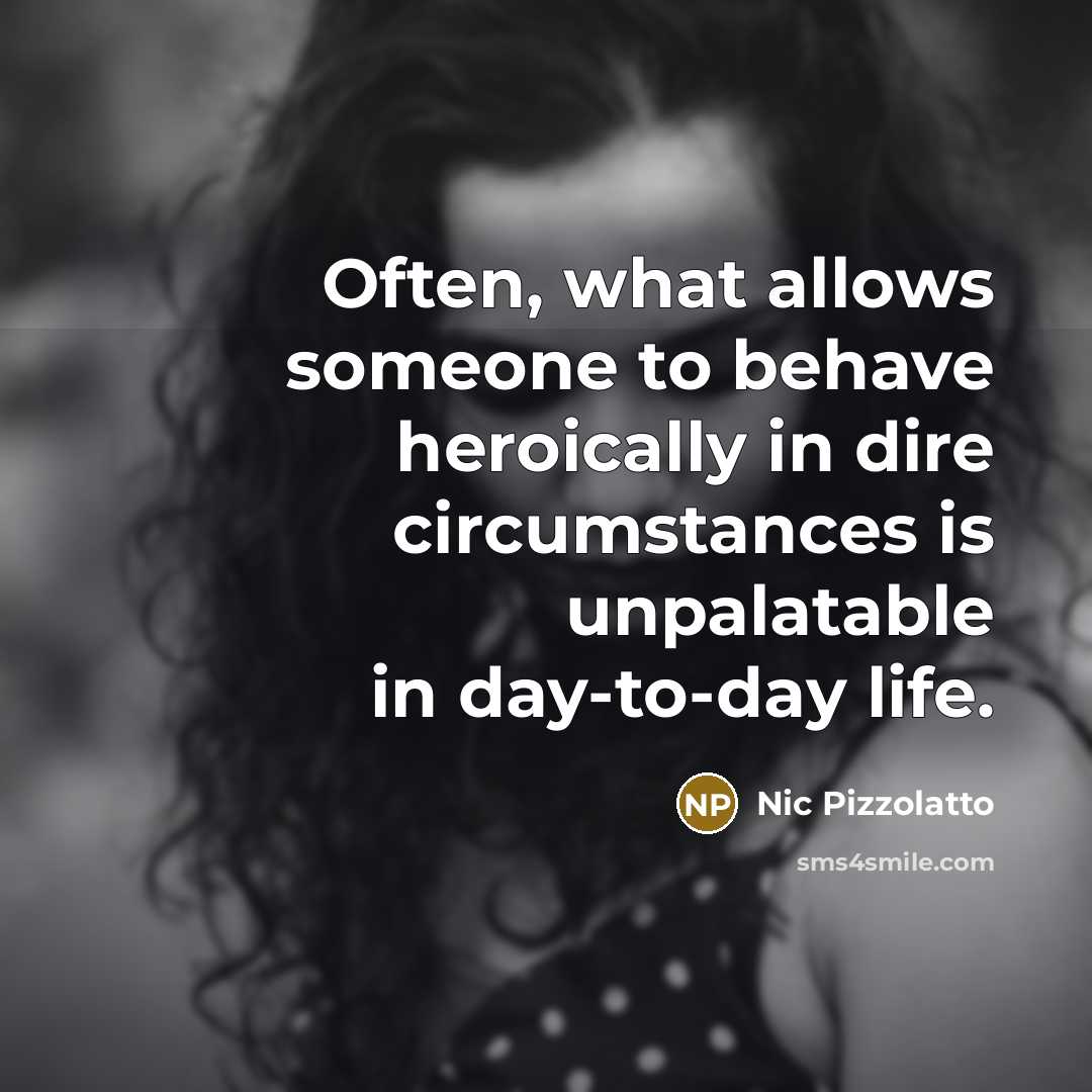 “Often, what allows someone to behave heroically in dire circumstances…” quote by Nic Pizzolatto