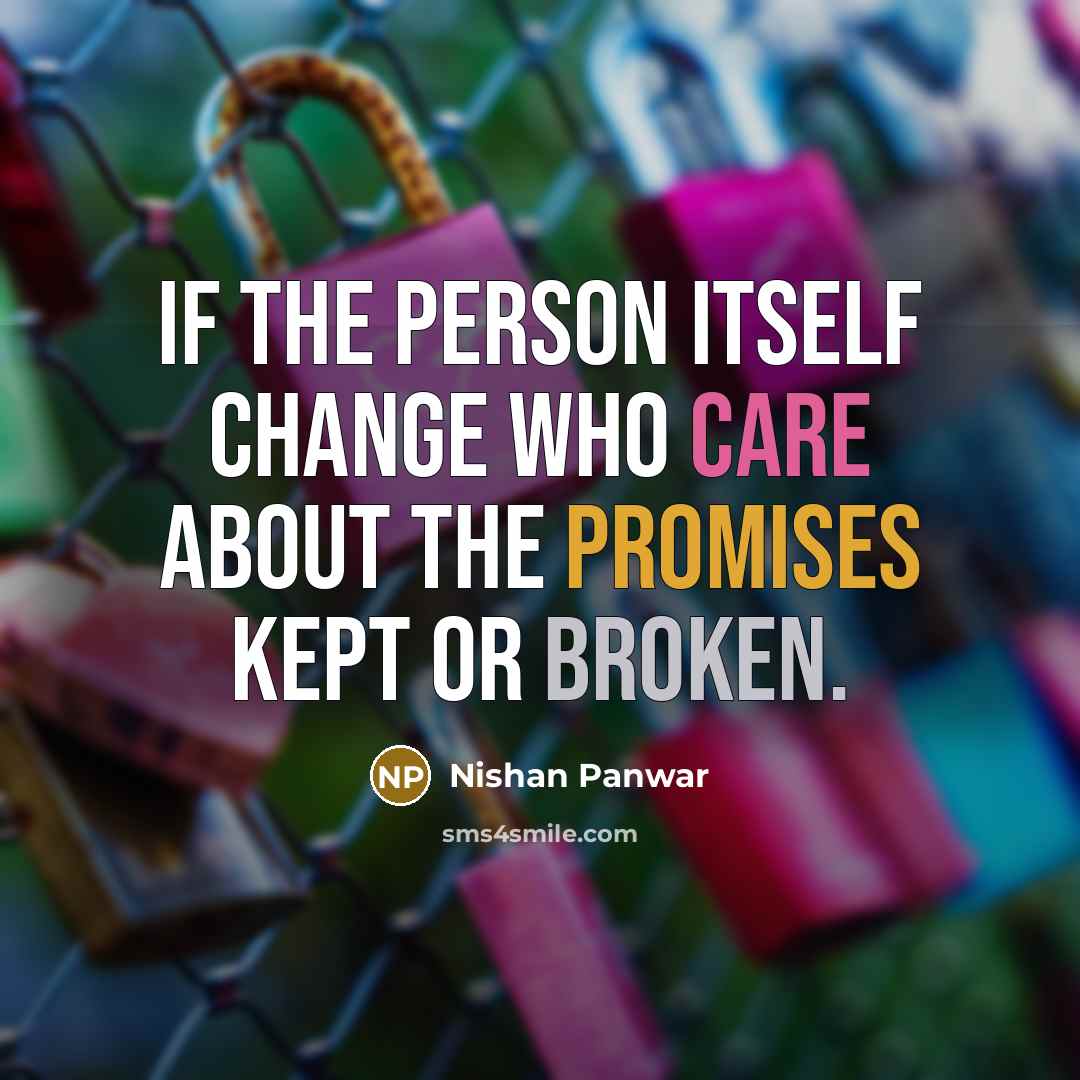 “If the person itself change who care about the promises kept or broken.” quote by Nishan Panwar