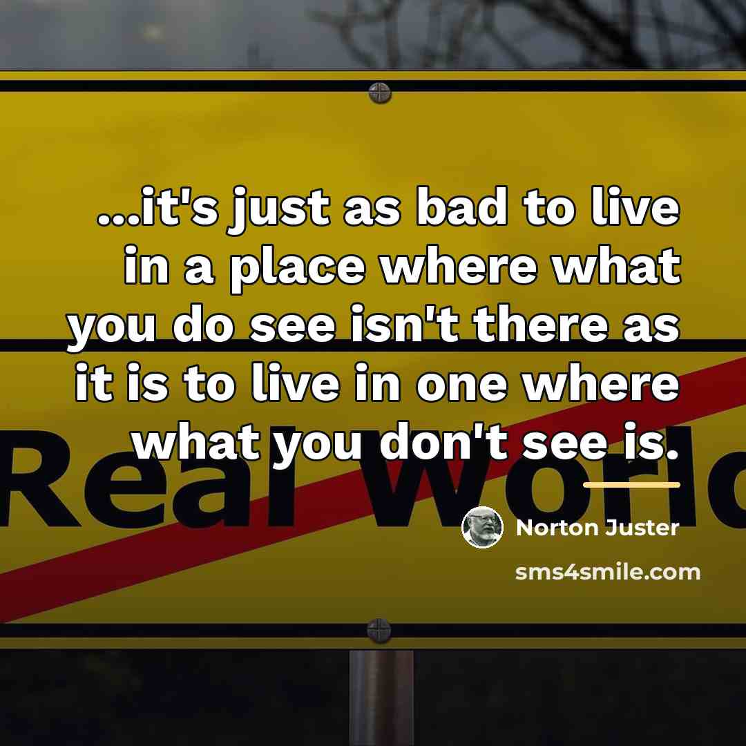 “...it's just as bad to live in a place where…” quote by Norton Juster