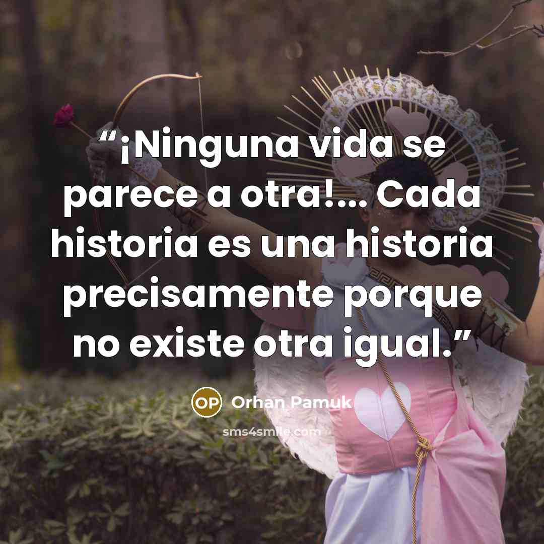“¡Ninguna vida se parece a otra!... Cada historia es una historia precisamente porque no existe otra igual.” quote by Orhan Pamuk