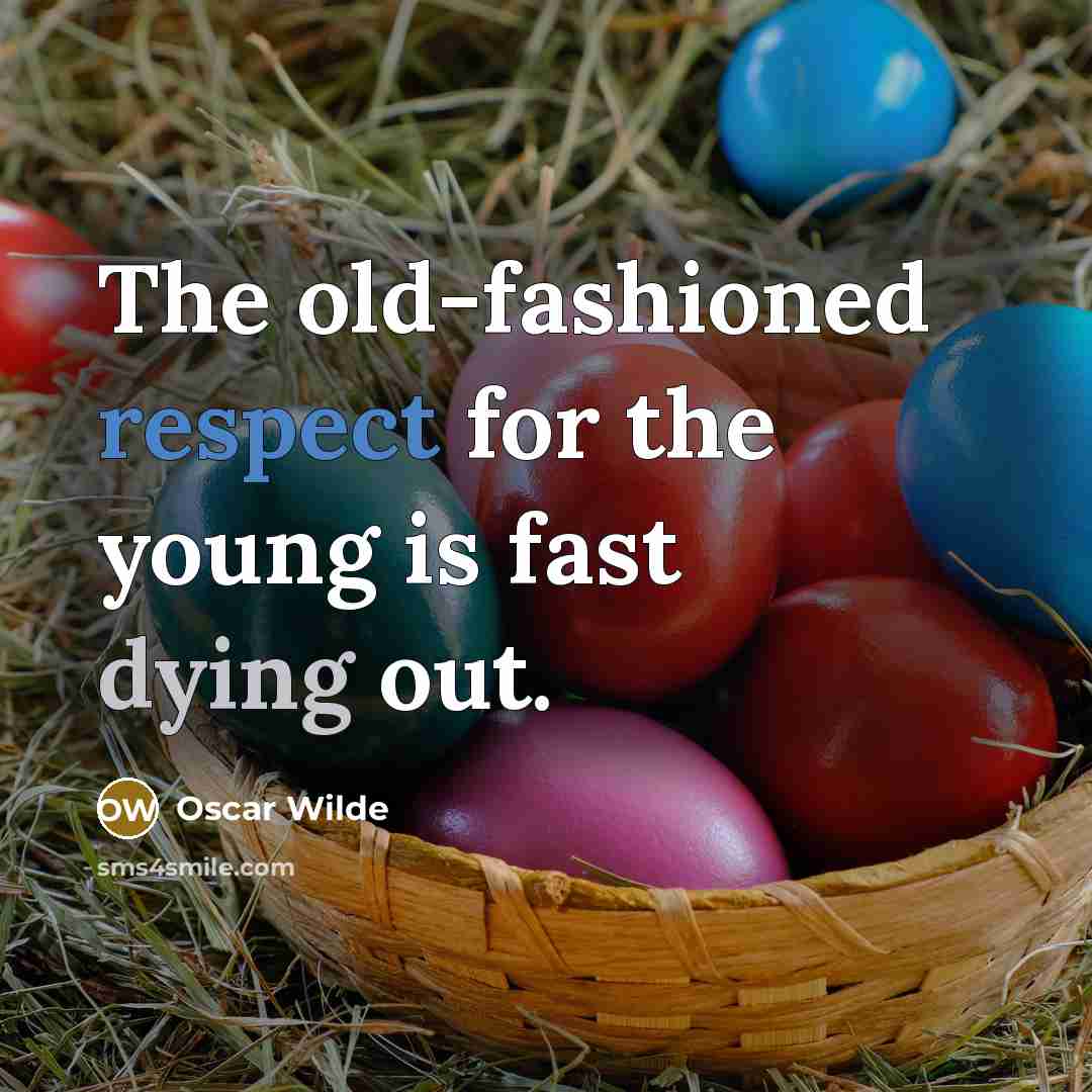 “The old-fashioned respect for the young is fast dying out.…” quote by Oscar Wilde