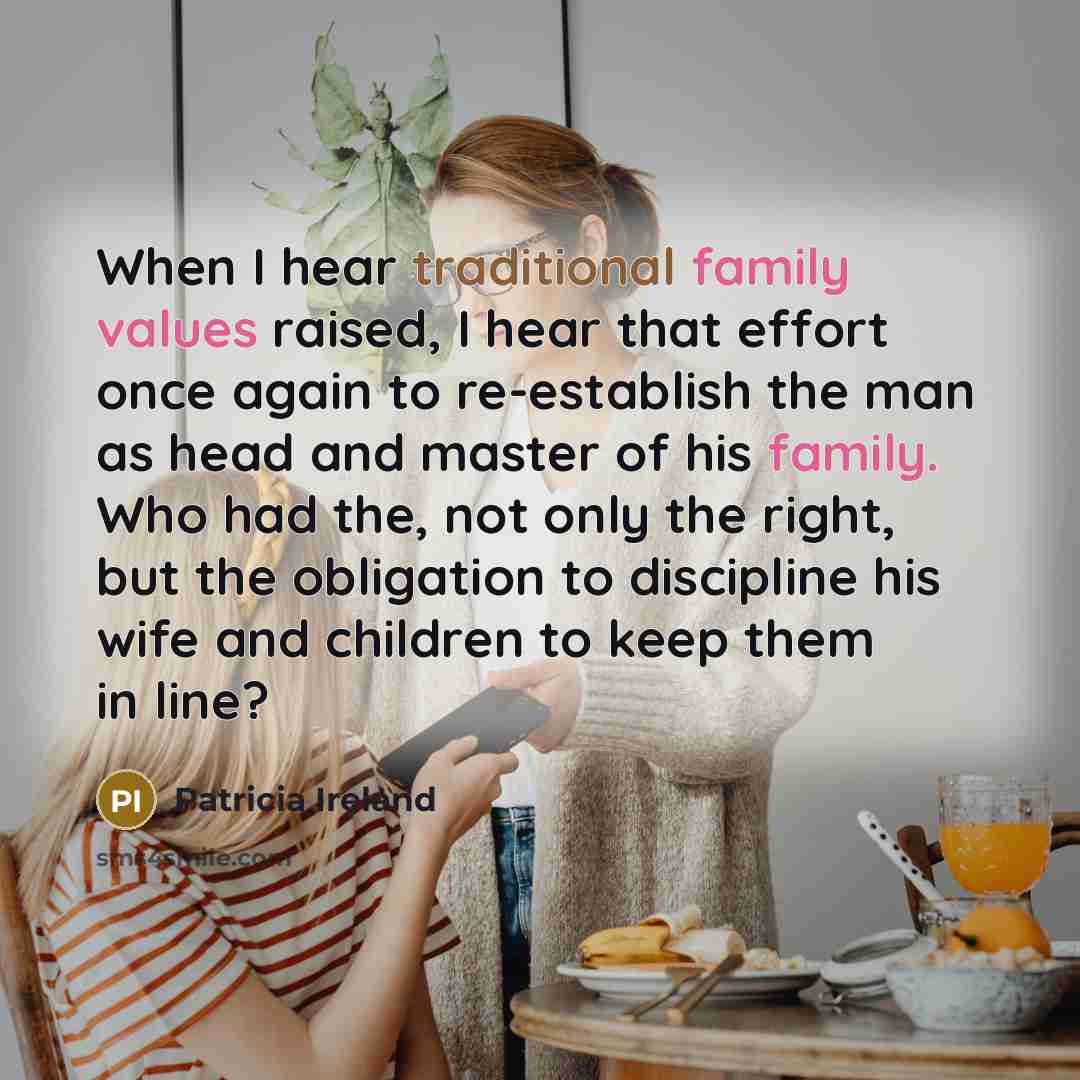 “When I hear traditional family values raised, I hear that…” quote by Patricia Ireland