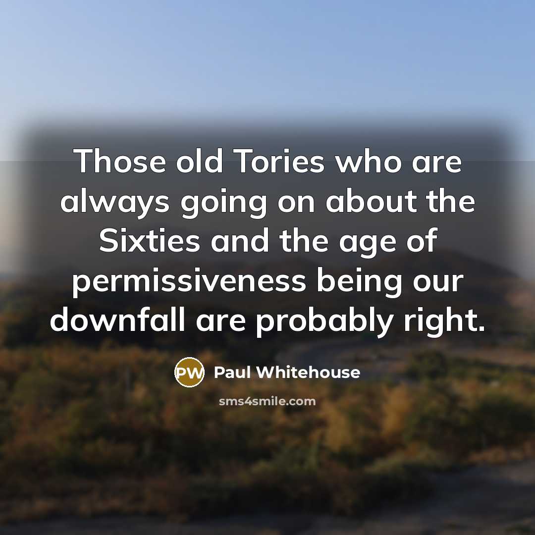 “Those old Tories who are always going on about the…” quote by Paul Whitehouse