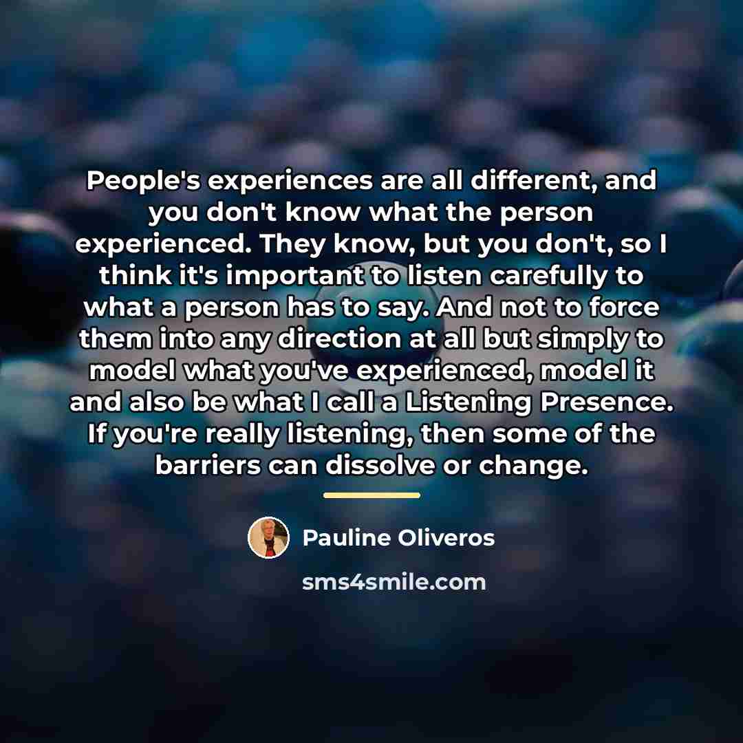 “People's experiences are all different, and you don't know what…” quote by Pauline Oliveros
