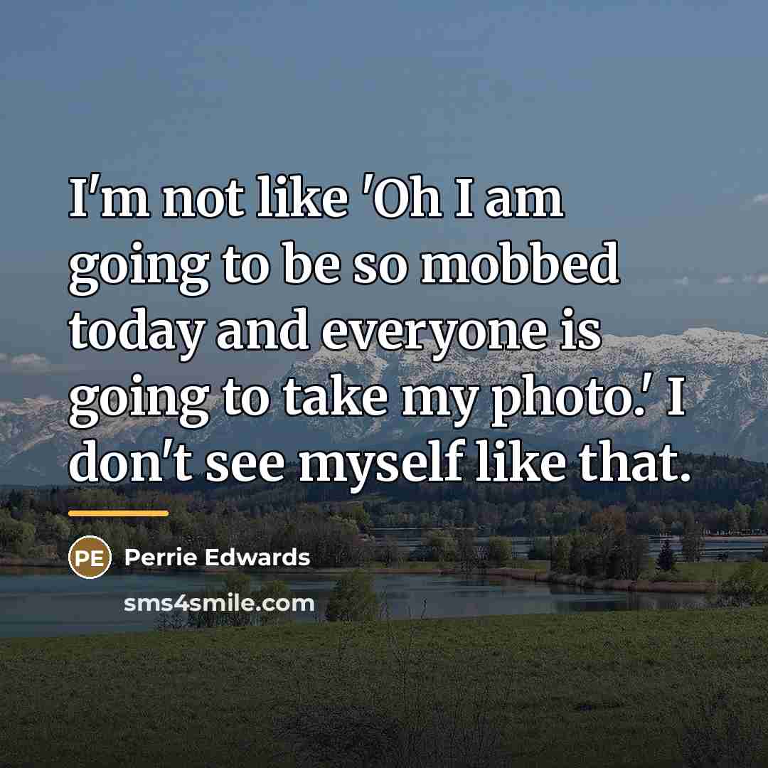 “I'm not like 'Oh I am going to be so…” quote by Perrie Edwards