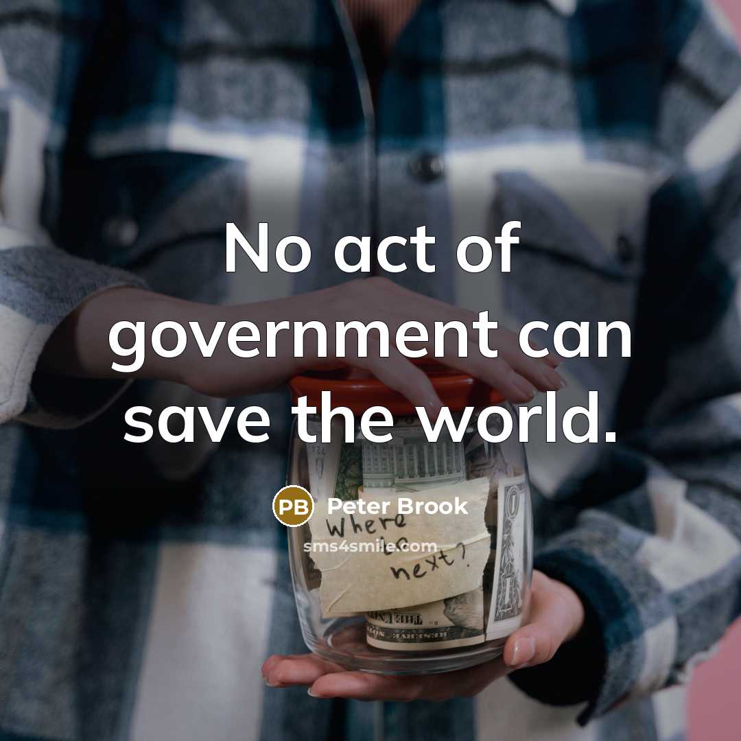 “No act of government can save the world.…” quote by Peter Brook