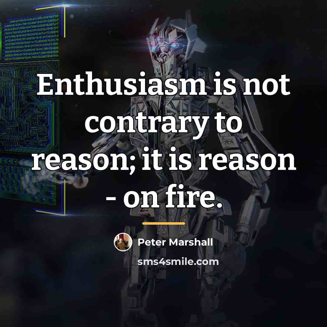 “Enthusiasm is not contrary to reason; it is reason -…” quote by Peter Marshall