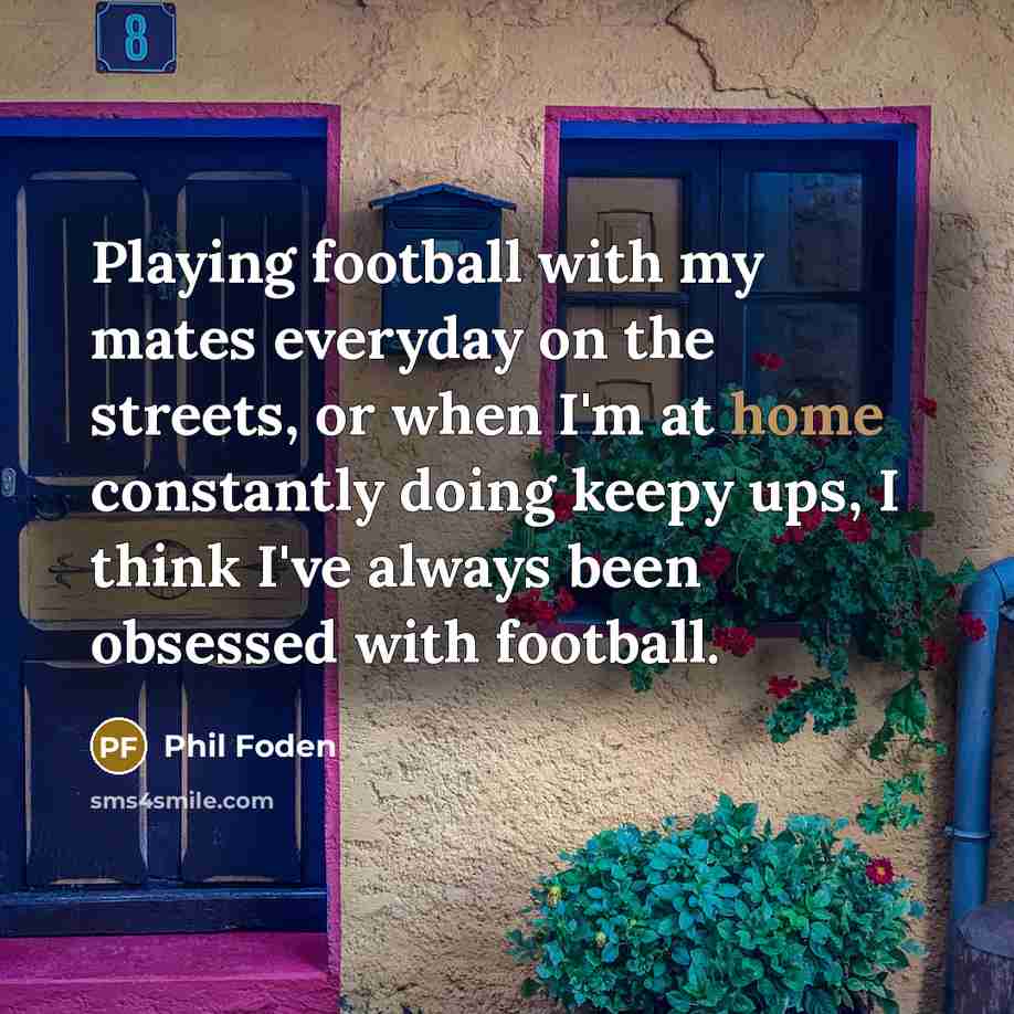 “Playing football with my mates everyday on the streets, or…” quote by Phil Foden