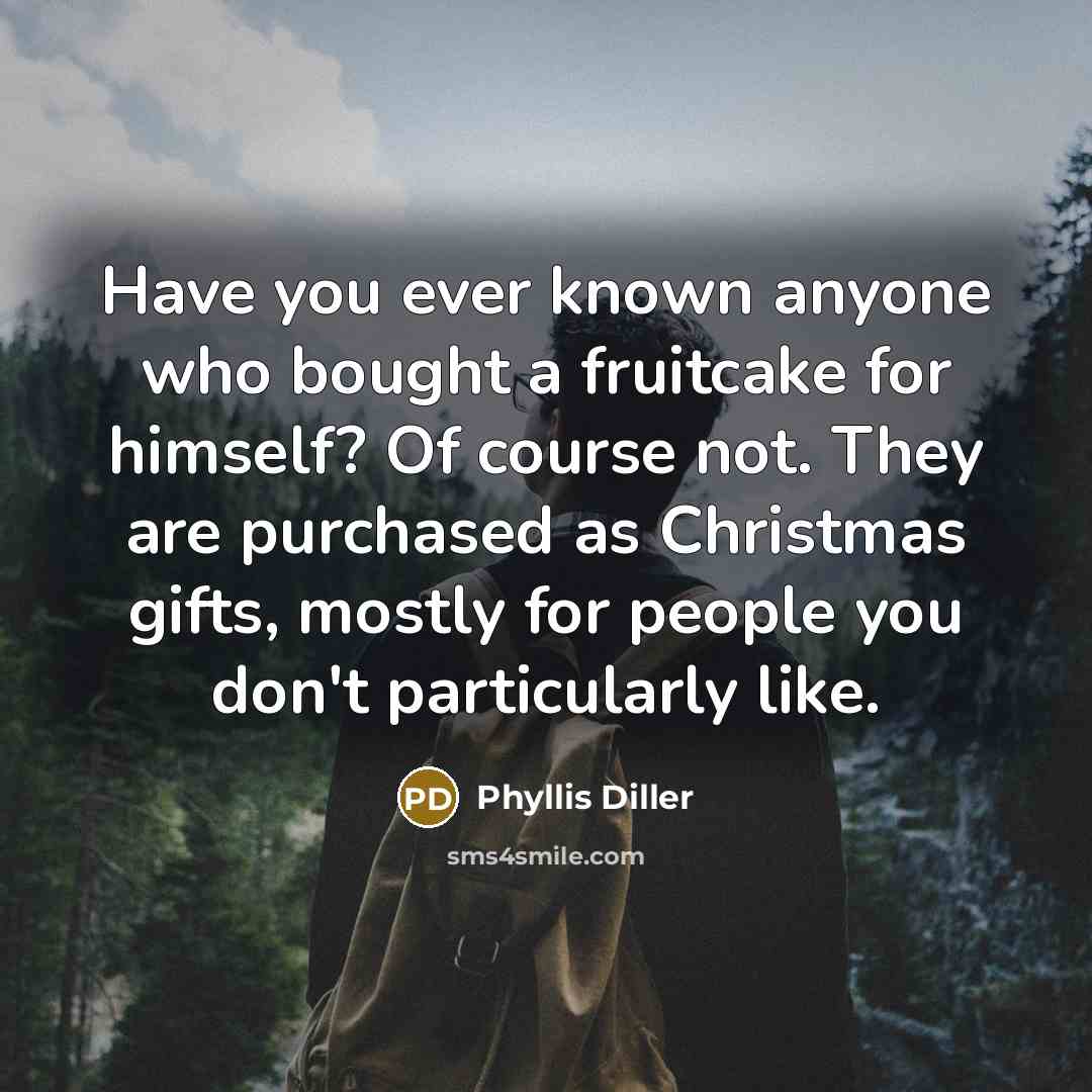 “Have you ever known anyone who bought a fruitcake for…” quote by Phyllis Diller