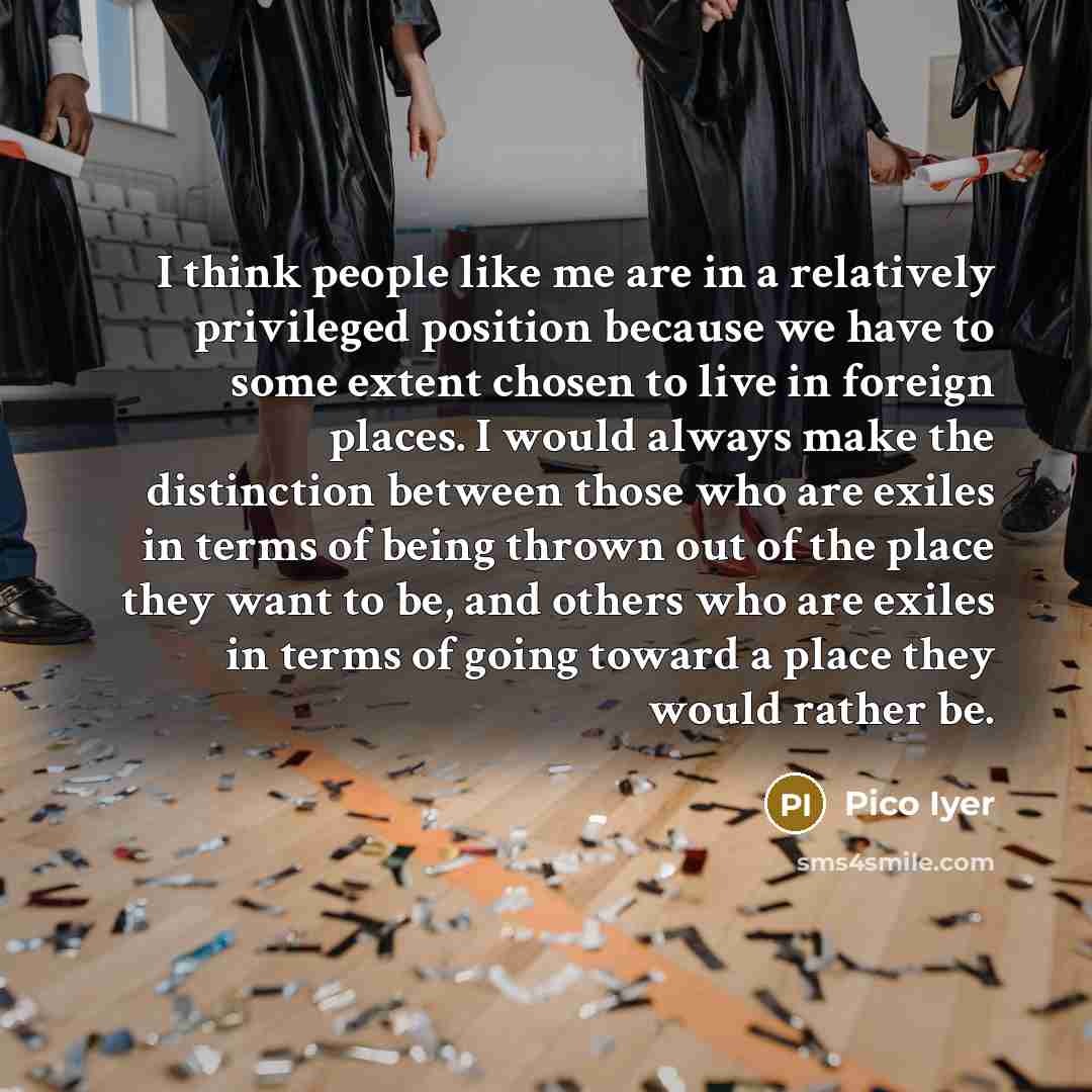 “I think people like me are in a relatively privileged…” quote by Pico Iyer