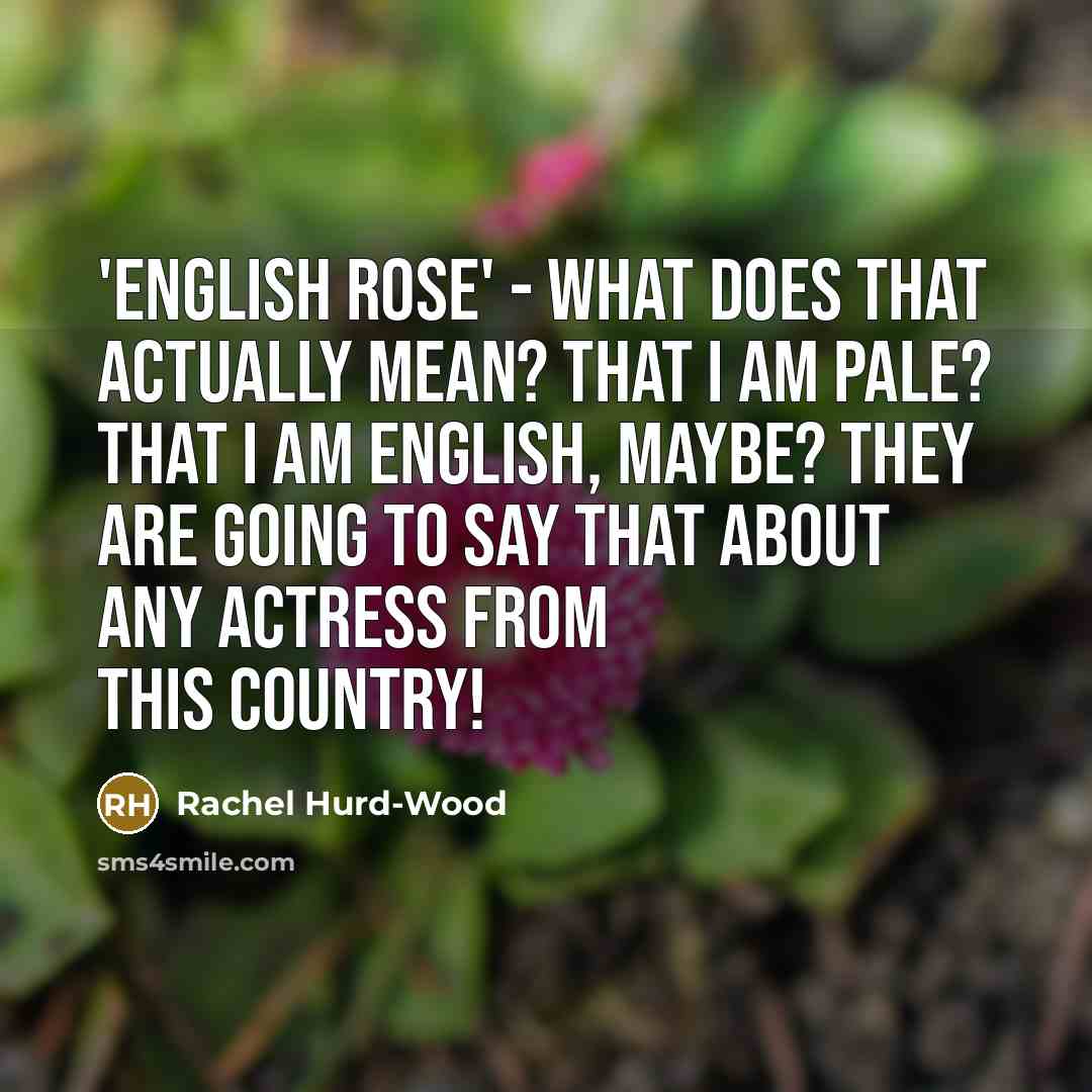 “'English Rose' - what does that actually mean? That I…” quote by Rachel Hurd-Wood