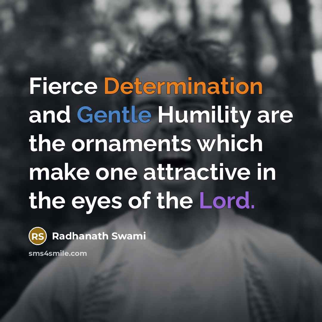“Fierce Determination and Gentle Humility are the ornaments which make…” quote by Radhanath Swami