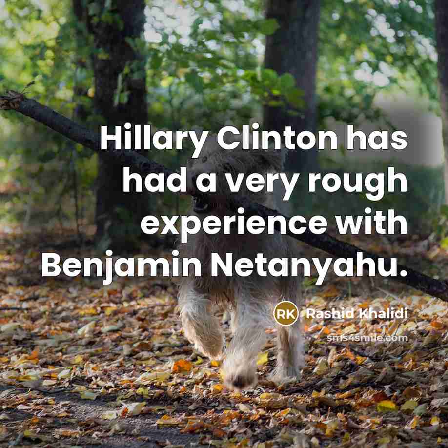 “Hillary Clinton has had a very rough experience with Benjamin…” quote by Rashid Khalidi