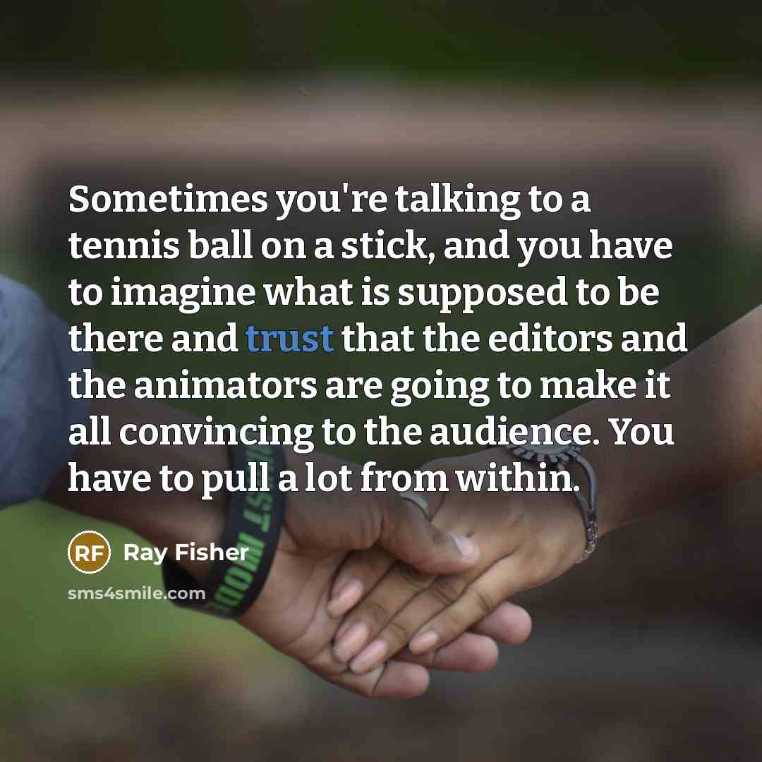 “Sometimes you're talking to a tennis ball on a stick,…” quote by Ray Fisher