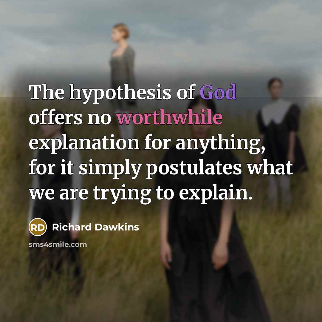 “The hypothesis of God offers no worthwhile explanation for anything,…” quote by Richard Dawkins