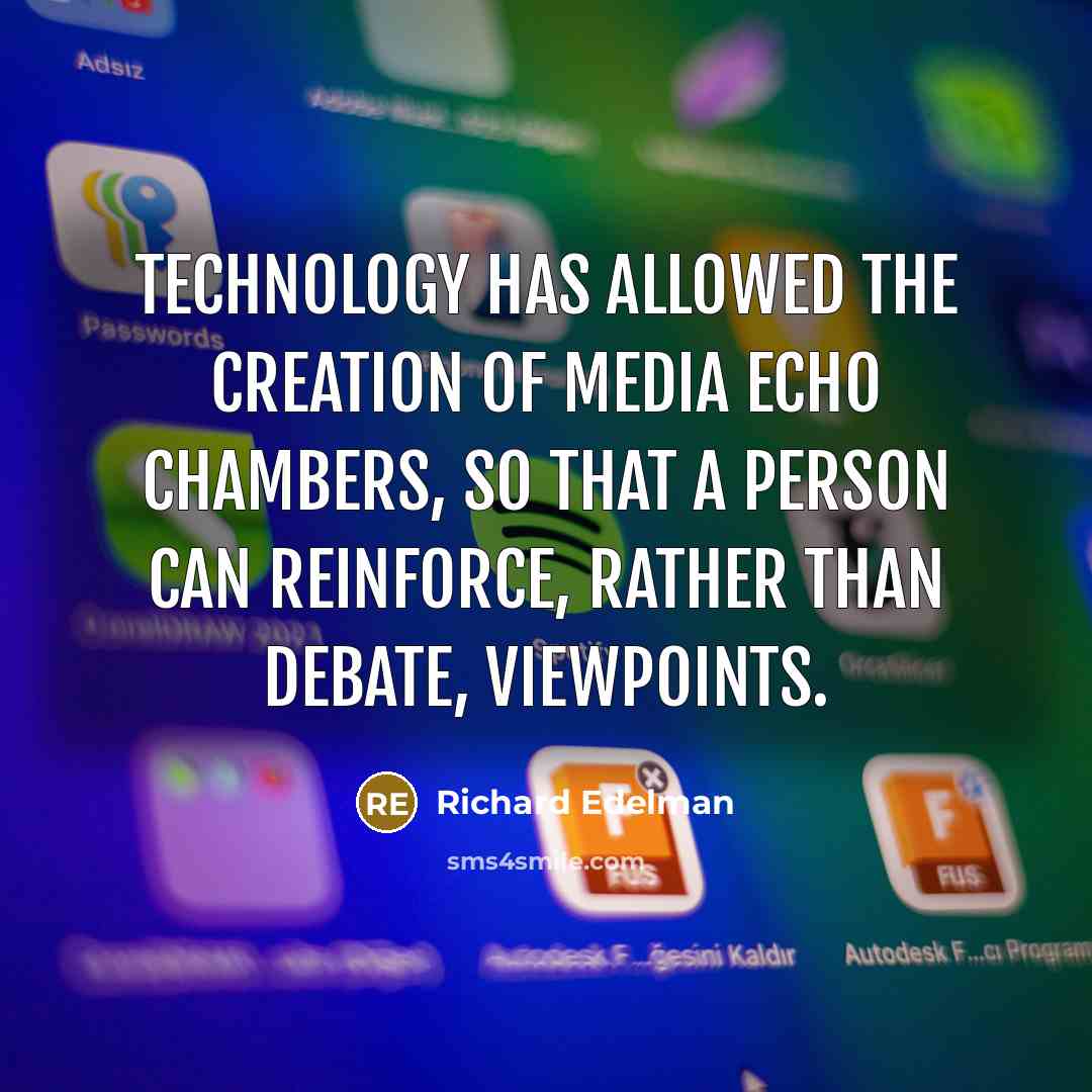 “Technology has allowed the creation of media echo chambers, so…” quote by Richard Edelman