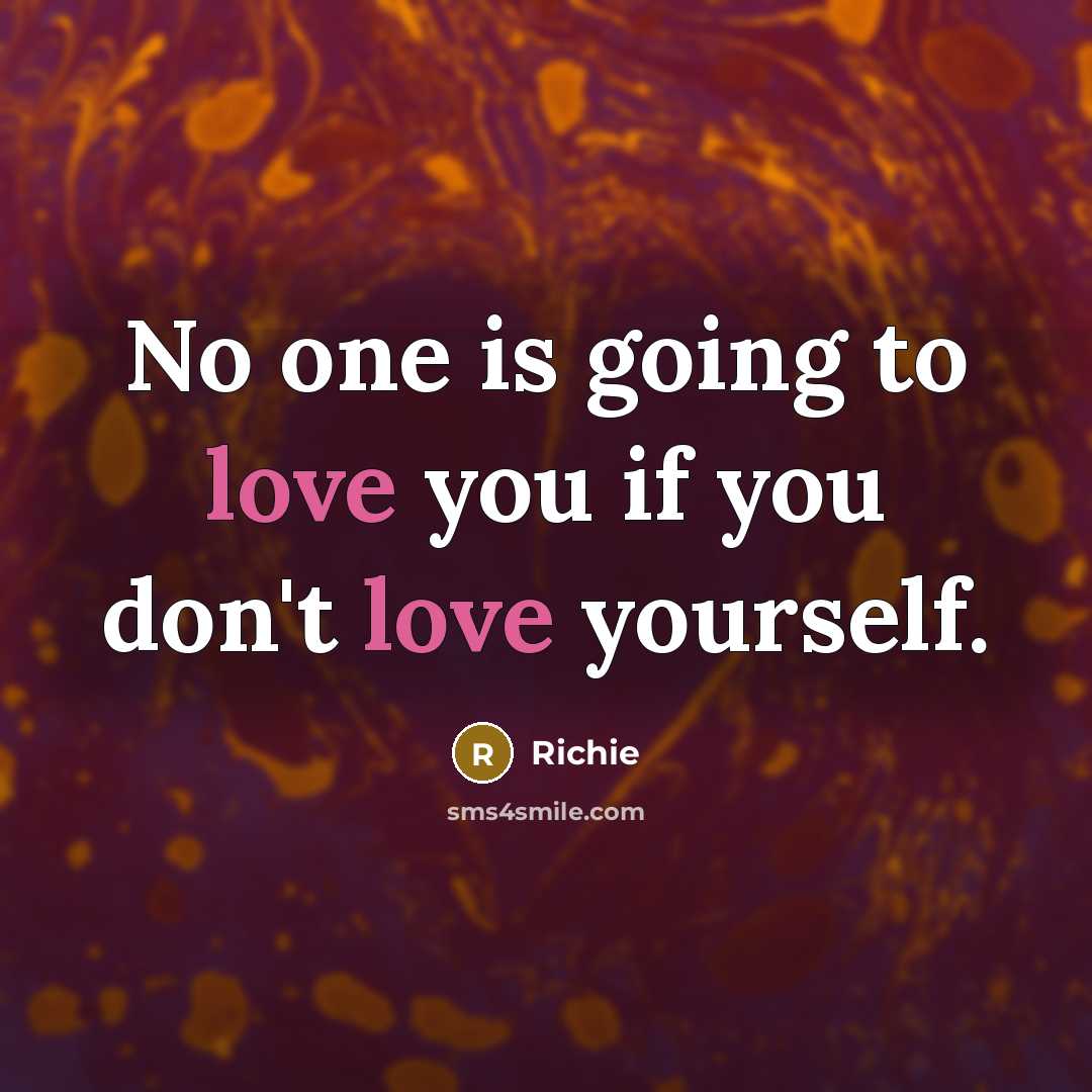 “No one is going to love you if you don't love yourself.” quote by Richie