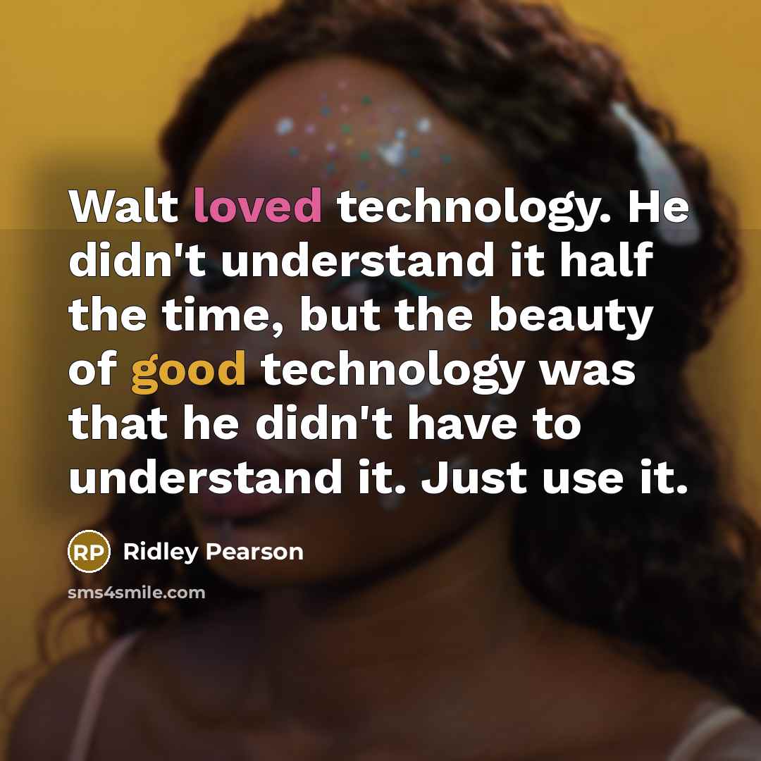 “Walt loved technology. He didn't understand it half the time,…” quote by Ridley Pearson