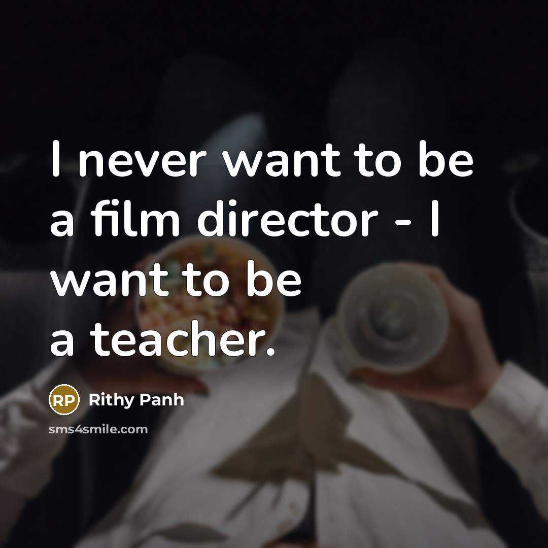 “I never want to be a film director - I…” quote by Rithy Panh