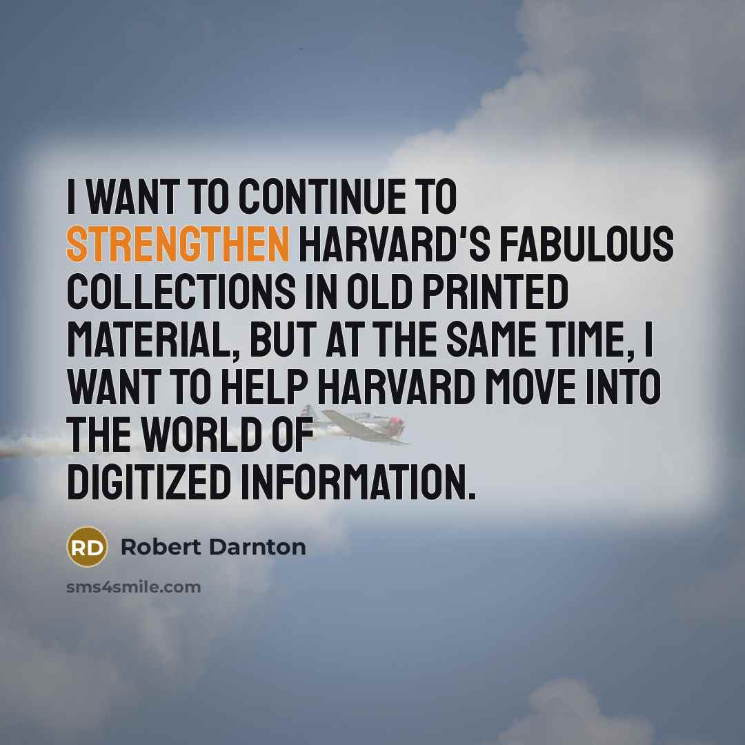 “I want to continue to strengthen Harvard's fabulous collections in…” quote by Robert Darnton