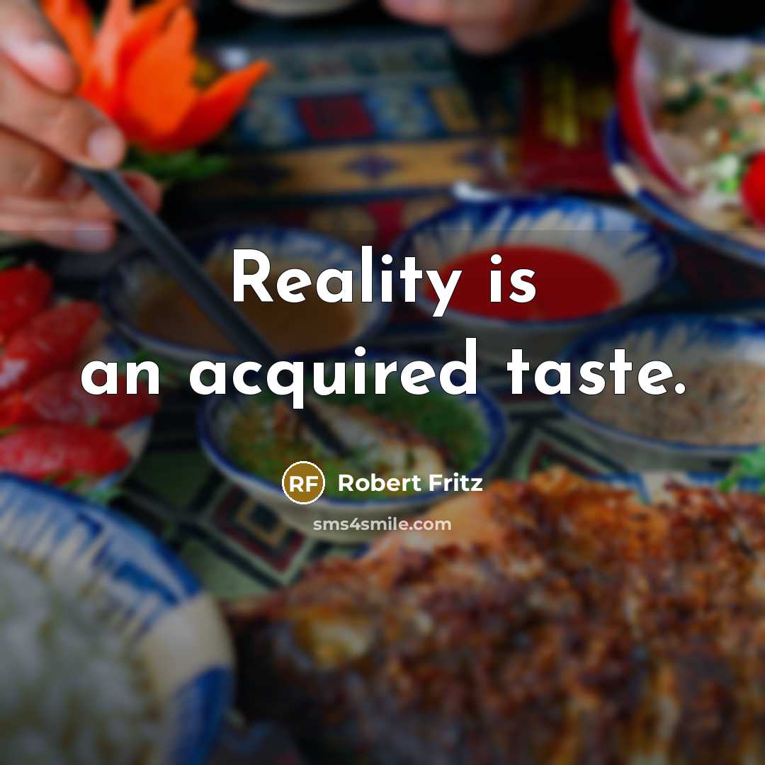 “Reality is an acquired taste.…” quote by Robert Fritz