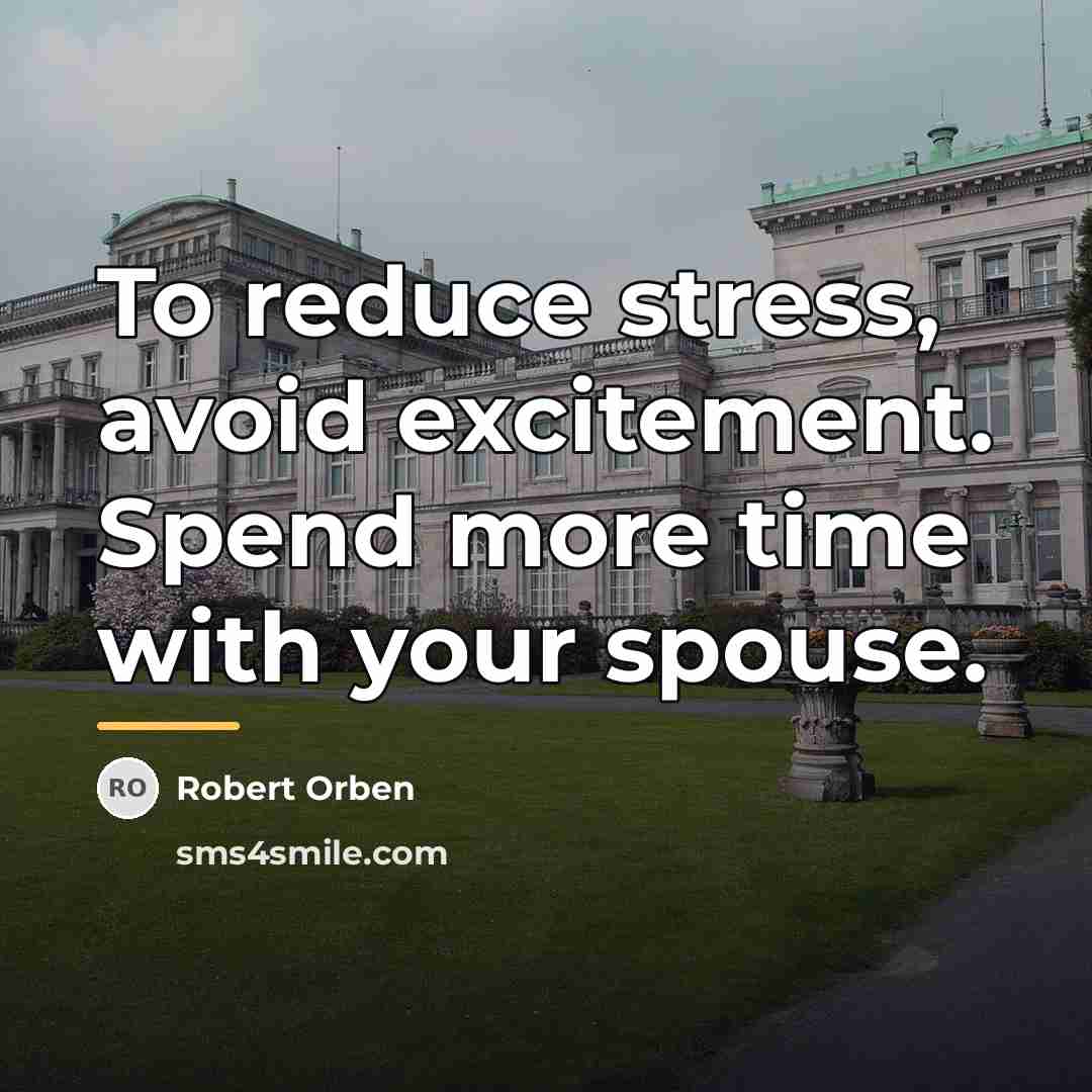 “To reduce stress, avoid excitement. Spend more time with your…” quote by Robert Orben