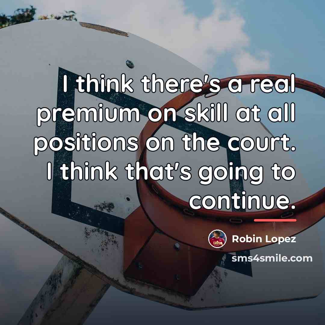 “I think there's a real premium on skill at all…” quote by Robin Lopez