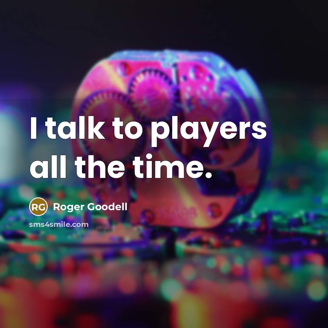 “I talk to players all the time.…” quote by Roger Goodell