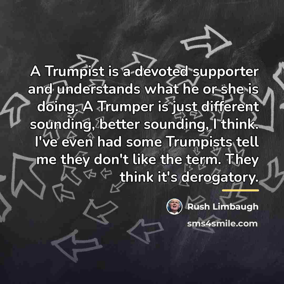 “A Trumpist is a devoted supporter and understands what he…” quote by Rush Limbaugh