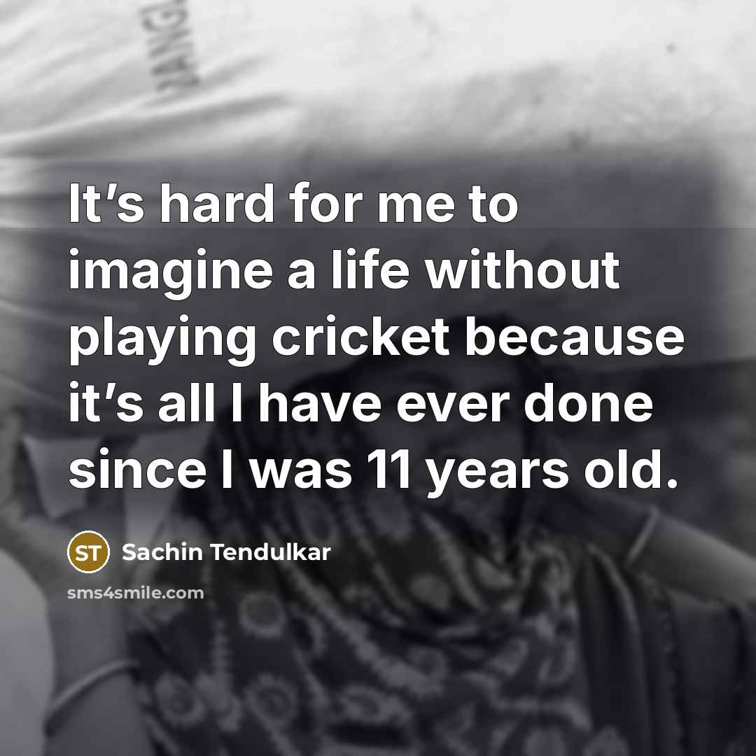 “It’s hard for me to imagine a life without playing…” quote by Sachin Tendulkar