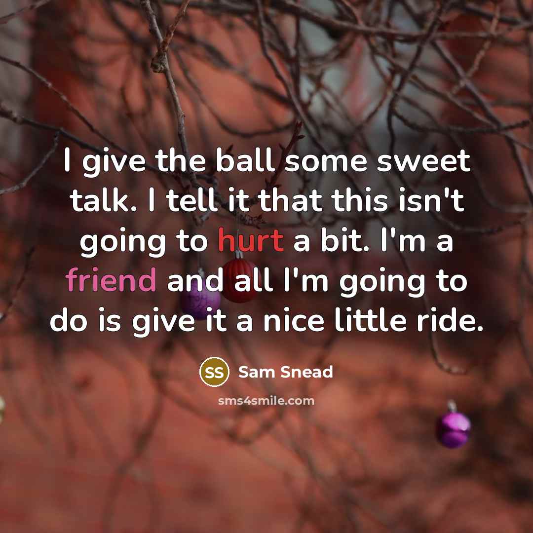 “I give the ball some sweet talk. I tell it…” quote by Sam Snead