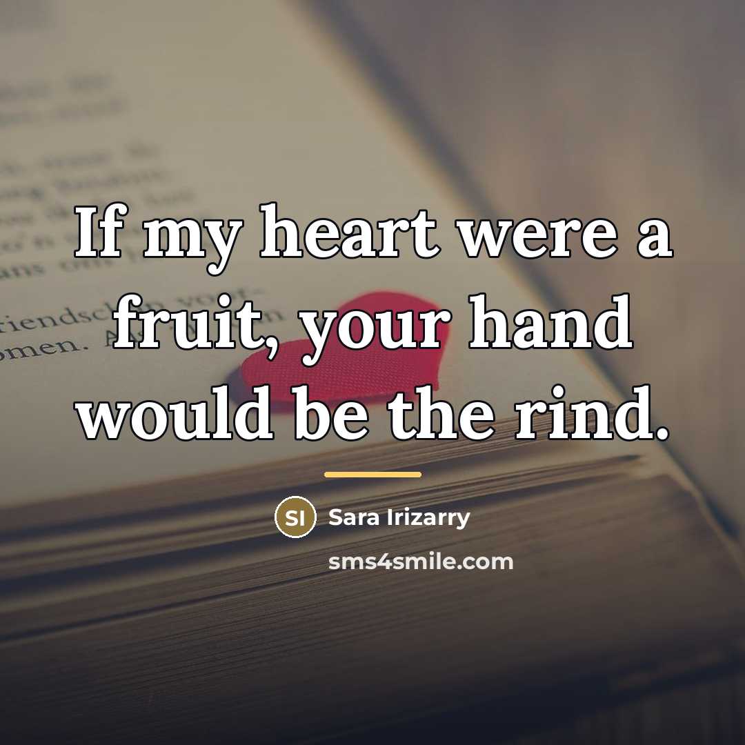 “If my heart were a fruit, your hand would be…” quote by Sara Irizarry