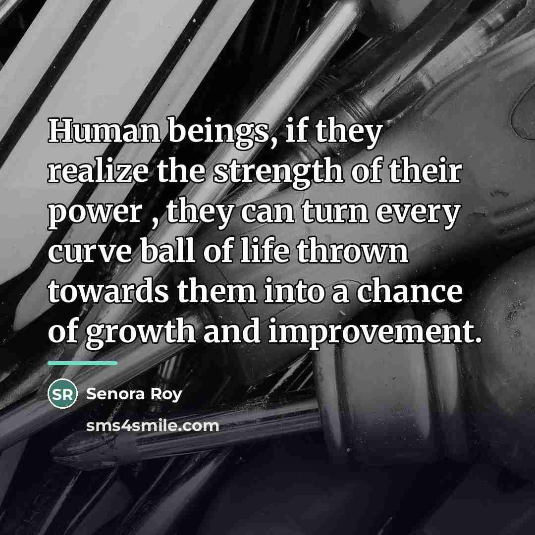 “Human beings, if they realize the strength of their power…” quote by Senora Roy