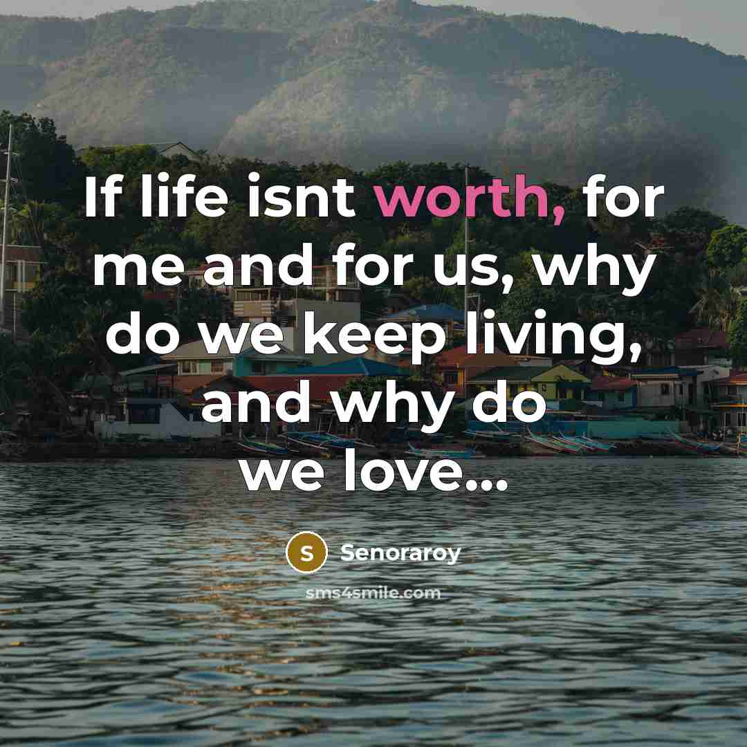 “If life isnt worth, for me and for us, why…” quote by Senoraroy