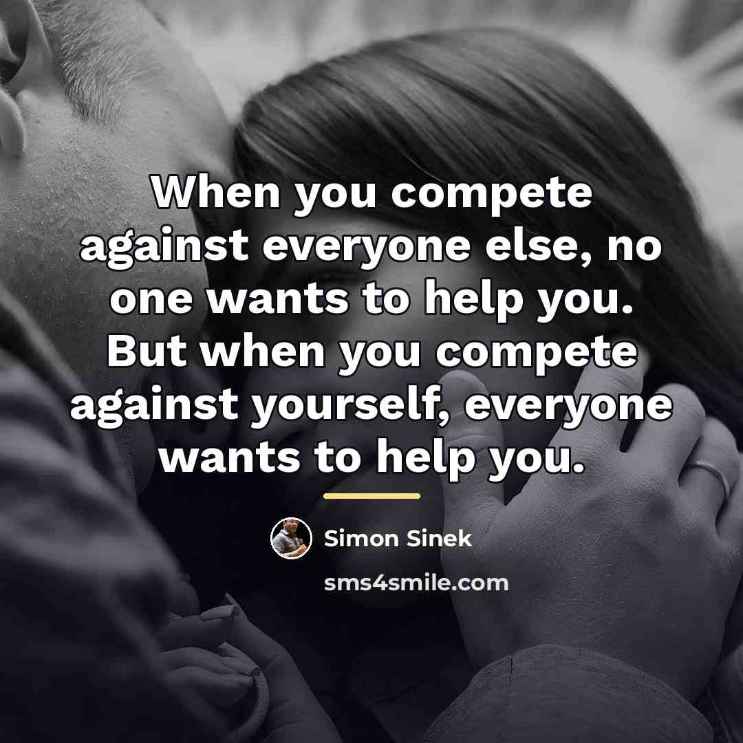 “When you compete against everyone else, no one wants to…” quote by Simon Sinek