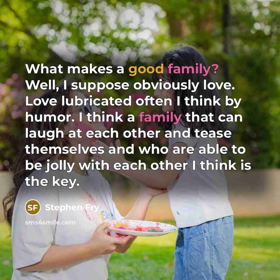 “What makes a good family? Well, I suppose obviously love.…” quote by Stephen Fry