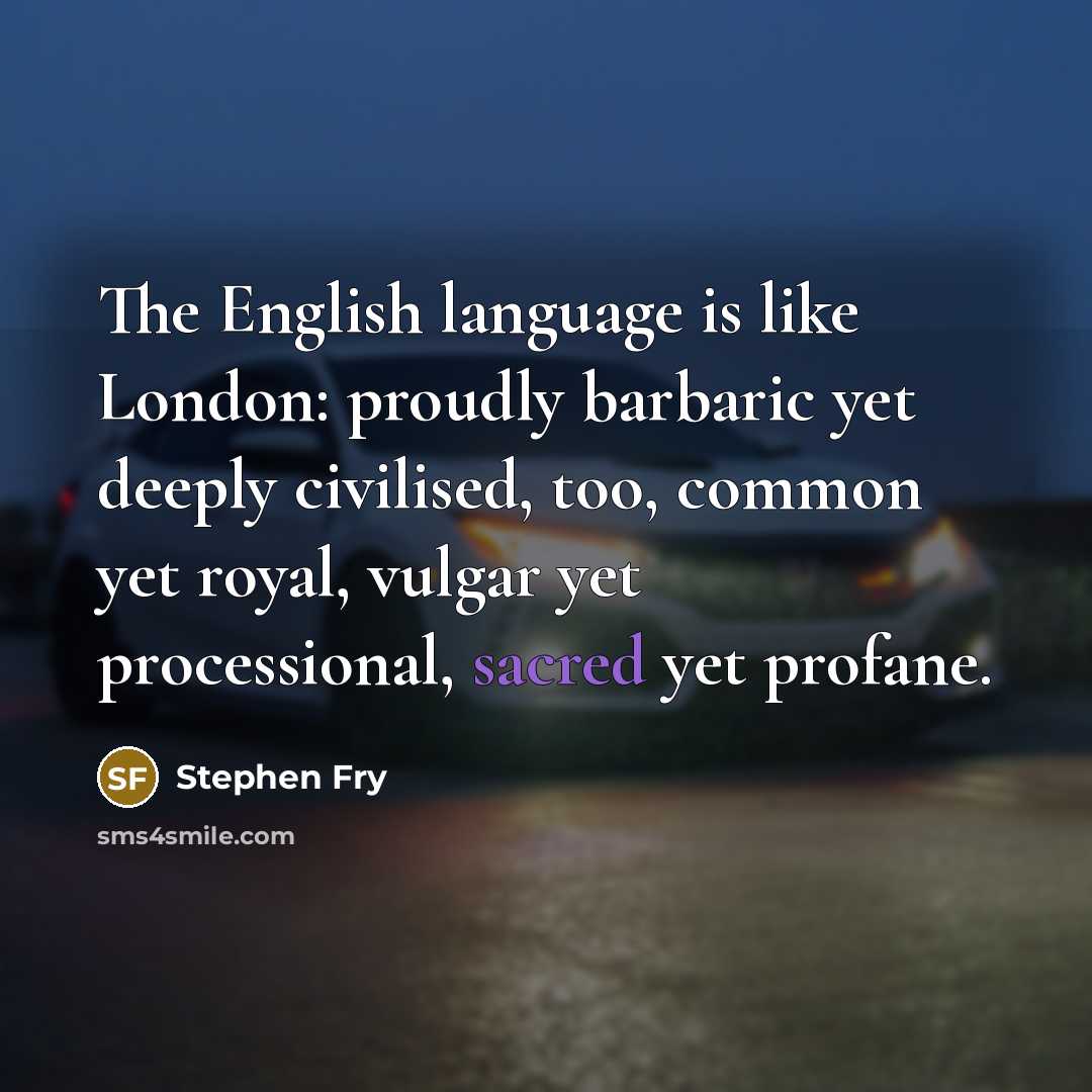 “The English language is like London: proudly barbaric yet deeply…” quote by Stephen Fry