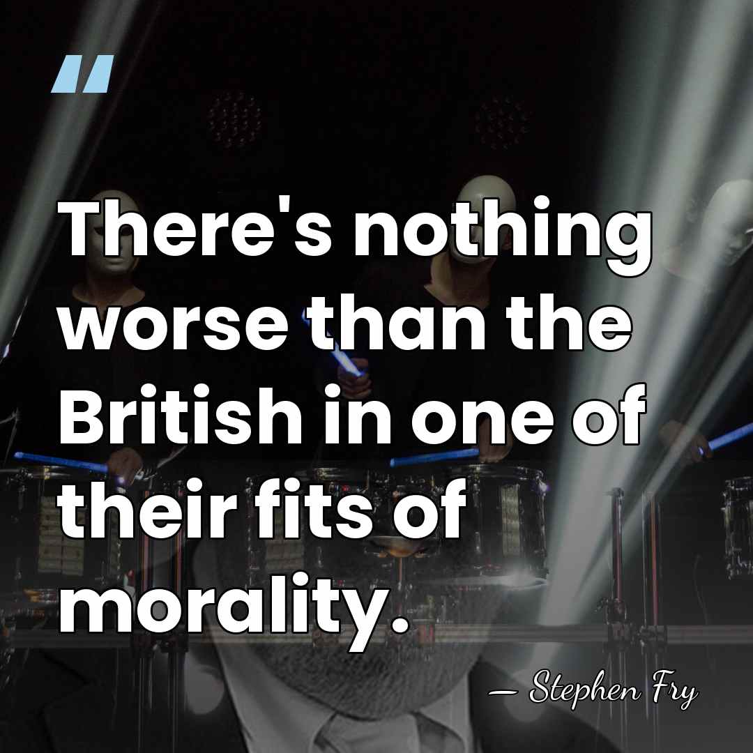 There's nothing worse than the British in one of their fits of&hellip; - Stephen Fry