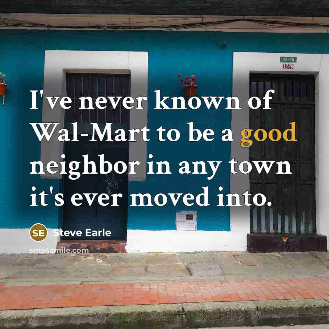 “I've never known of Wal-Mart to be a good neighbor…” quote by Steve Earle