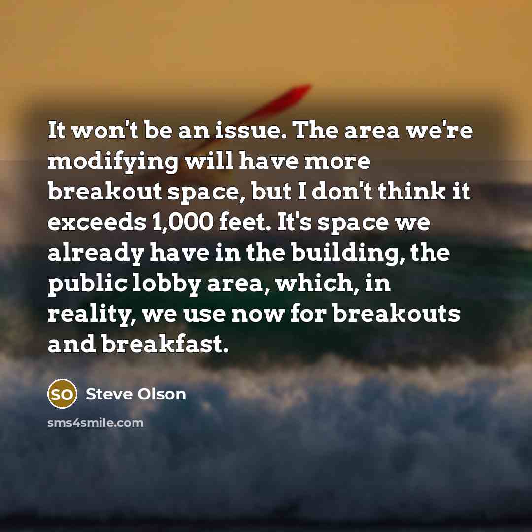 “It won't be an issue. The area we're modifying will…” quote by Steve Olson