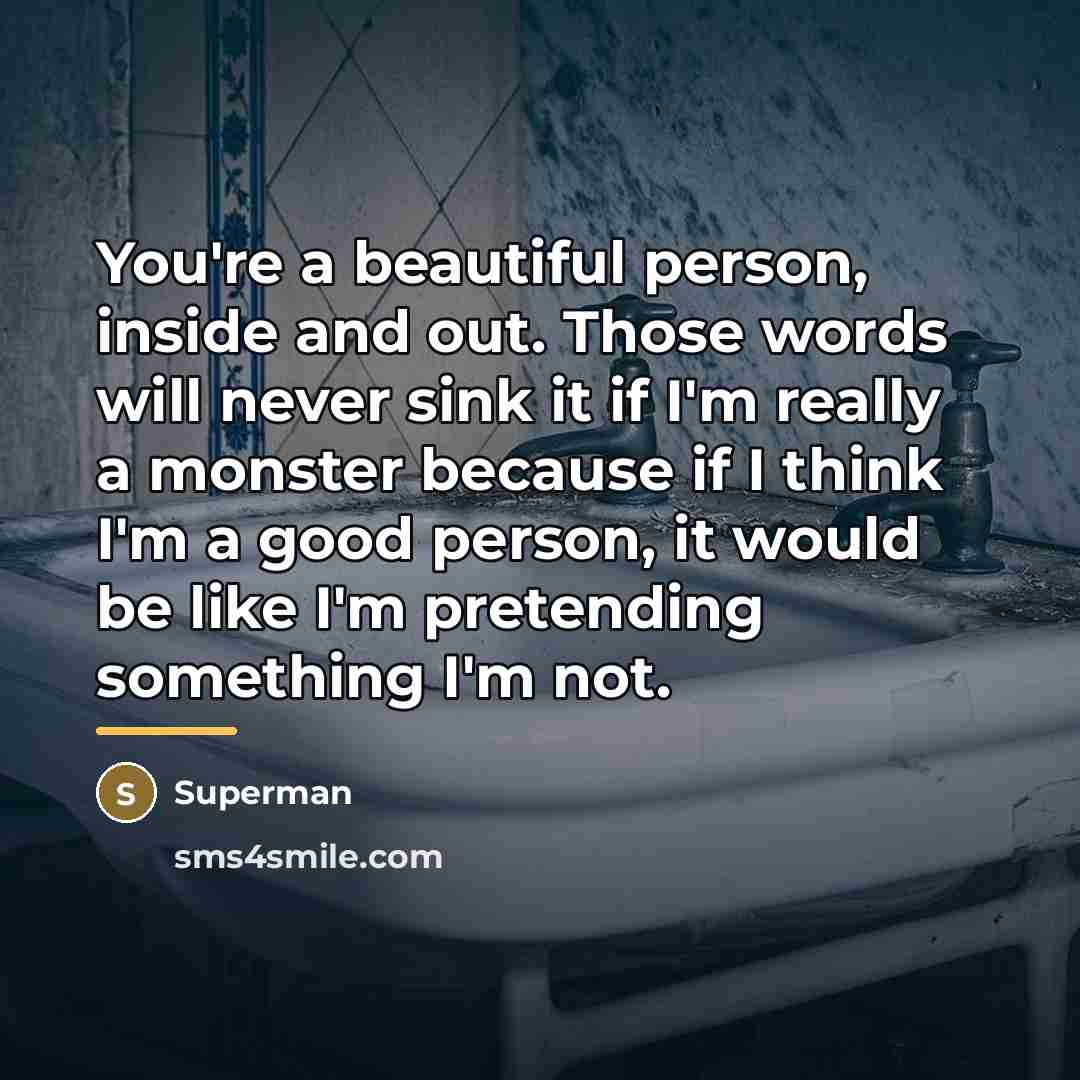 “You're a beautiful person, inside and out. Those words will…” quote by Superman