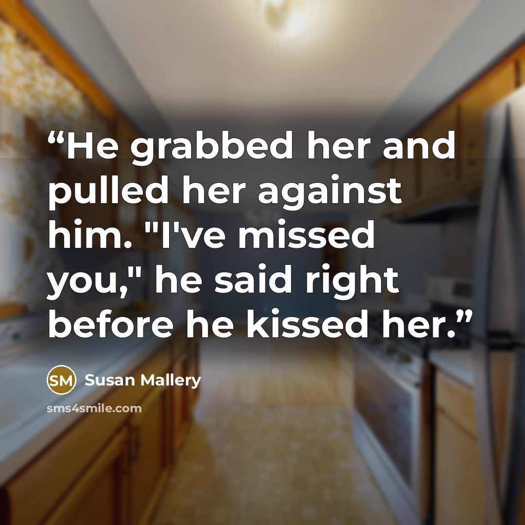 “He grabbed her and pulled her against him. "I've missed you," he said right before he kissed her.” quote by Susan Mallery