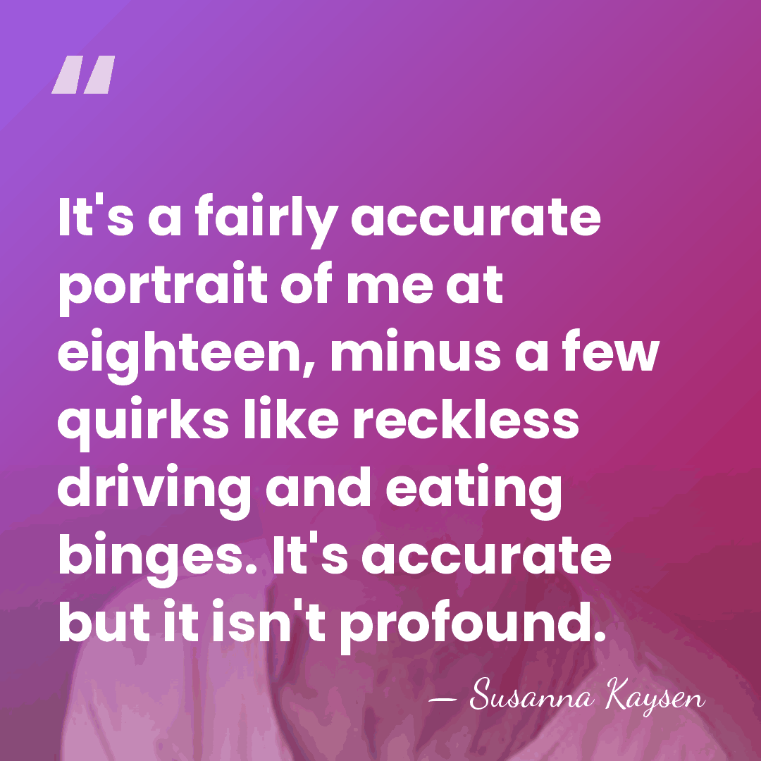 It's a fairly accurate portrait of me at eighteen, minus a few&hellip; - Susanna Kaysen